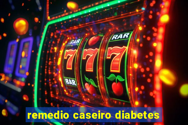 remedio caseiro diabetes